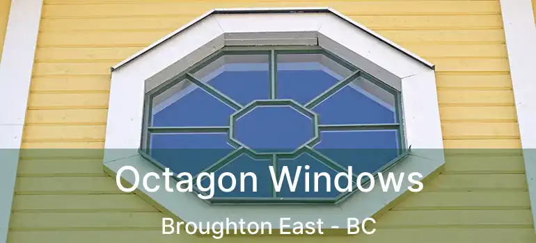  Octagon Windows Broughton East - BC