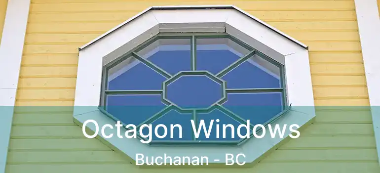  Octagon Windows Buchanan - BC