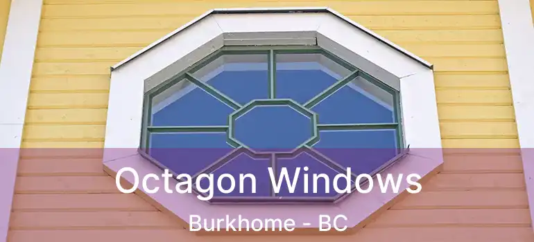  Octagon Windows Burkhome - BC