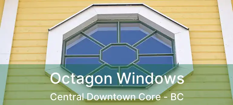  Octagon Windows Central Downtown Core - BC