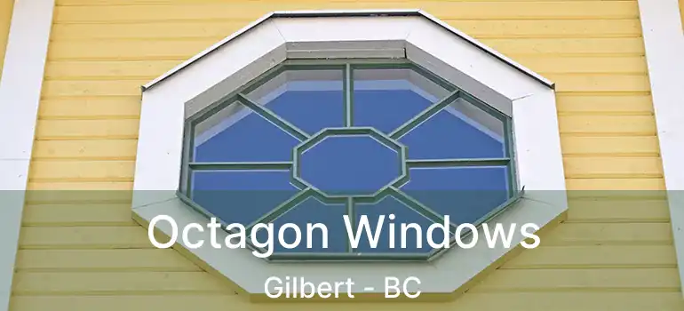  Octagon Windows Gilbert - BC