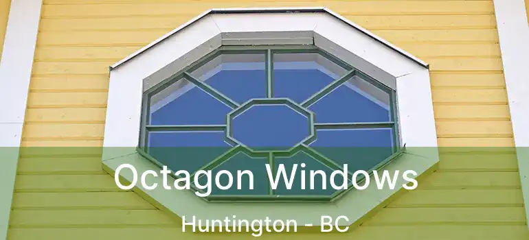  Octagon Windows Huntington - BC