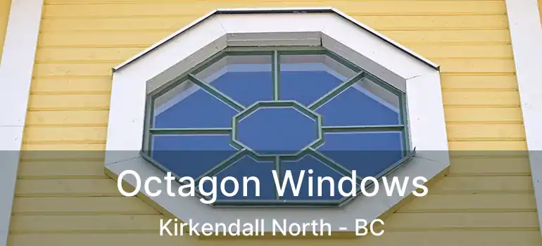  Octagon Windows Kirkendall North - BC