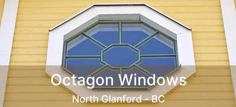  Octagon Windows North Glanford - BC