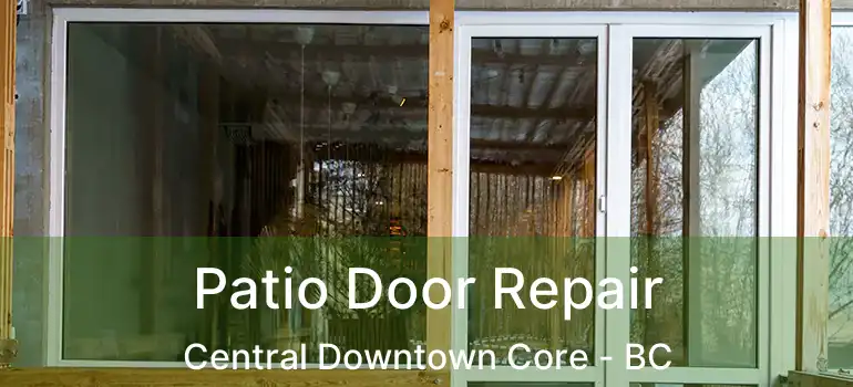  Patio Door Repair Central Downtown Core - BC