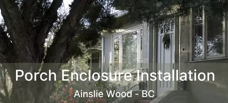 Porch Enclosure Installation Ainslie Wood - BC