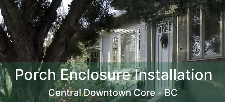  Porch Enclosure Installation Central Downtown Core - BC