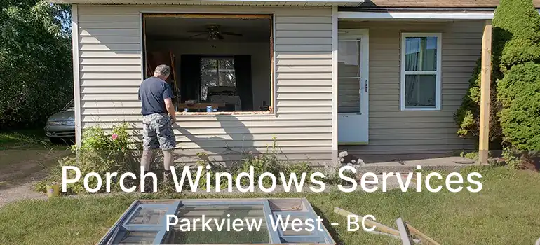  Porch Windows Services Parkview West - BC