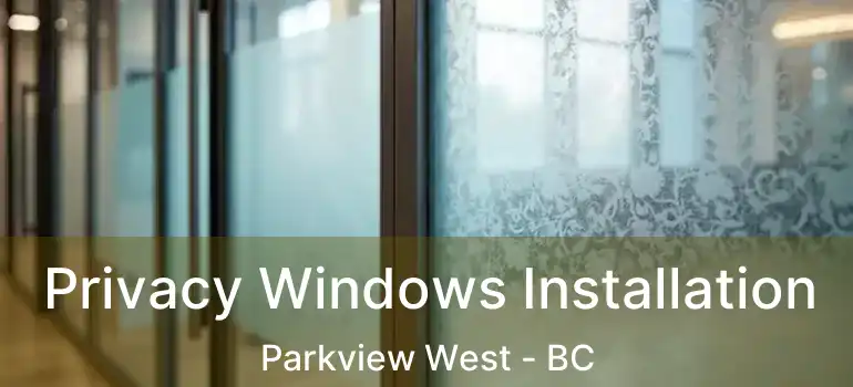  Privacy Windows Installation Parkview West - BC