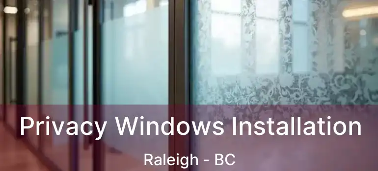  Privacy Windows Installation Raleigh - BC