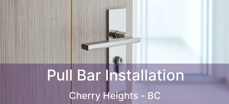  Pull Bar Installation Cherry Heights - BC