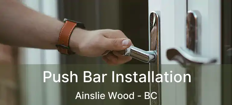  Push Bar Installation Ainslie Wood - BC