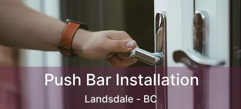  Push Bar Installation Landsdale - BC