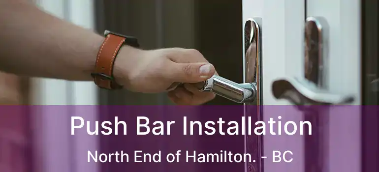  Push Bar Installation North End of Hamilton. - BC
