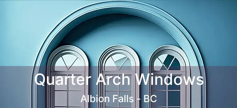  Quarter Arch Windows Albion Falls - BC