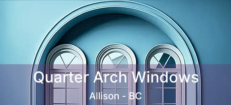  Quarter Arch Windows Allison - BC
