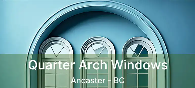  Quarter Arch Windows Ancaster - BC