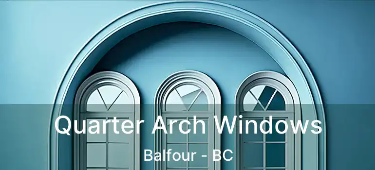  Quarter Arch Windows Balfour - BC