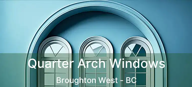  Quarter Arch Windows Broughton West - BC