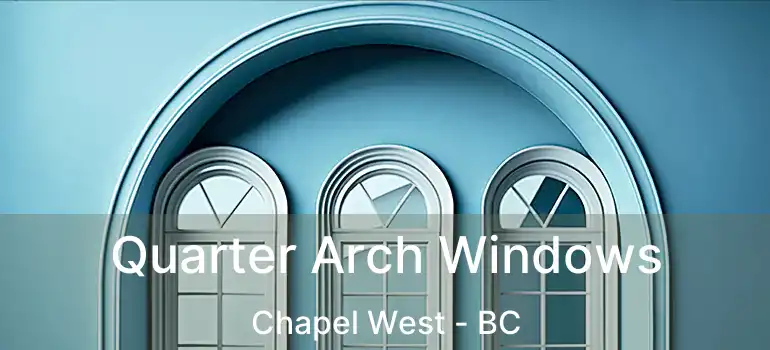  Quarter Arch Windows Chapel West - BC