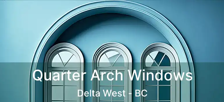  Quarter Arch Windows Delta West - BC