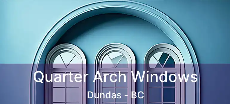  Quarter Arch Windows Dundas - BC