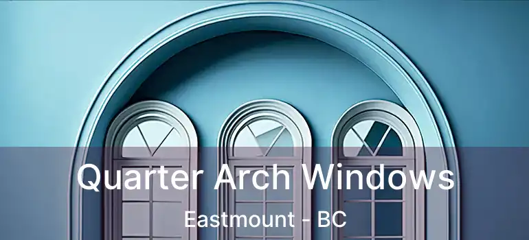  Quarter Arch Windows Eastmount - BC