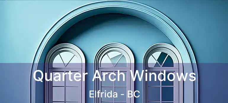  Quarter Arch Windows Elfrida - BC