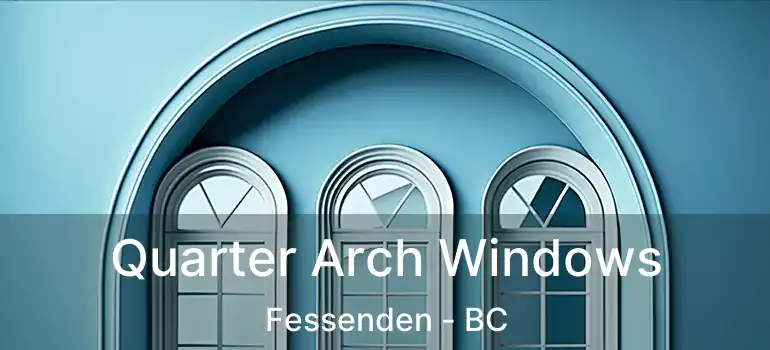  Quarter Arch Windows Fessenden - BC