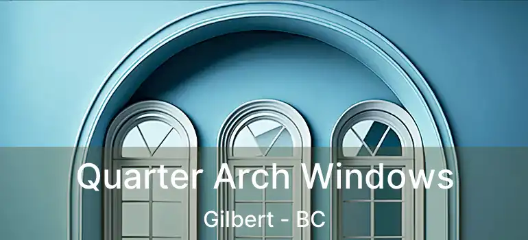  Quarter Arch Windows Gilbert - BC