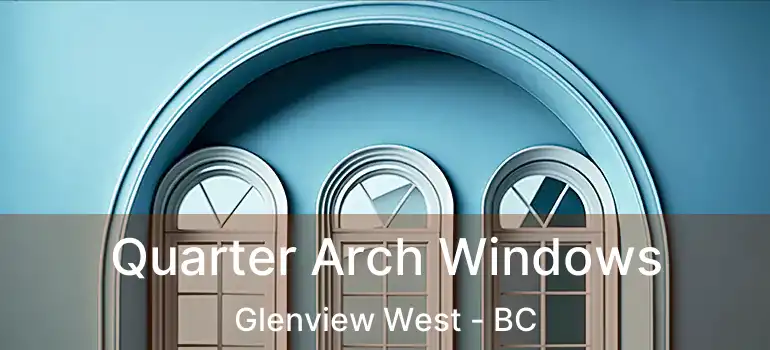  Quarter Arch Windows Glenview West - BC