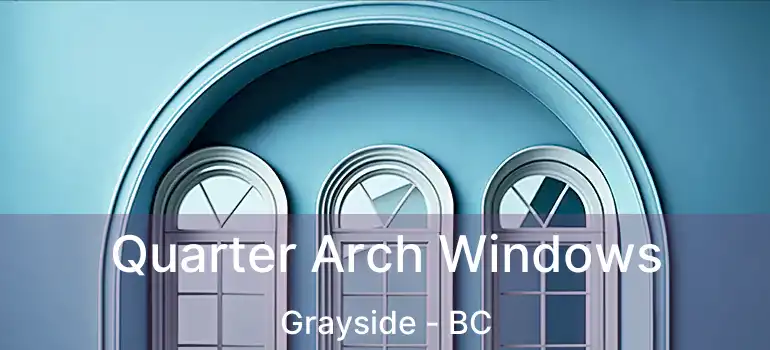  Quarter Arch Windows Grayside - BC
