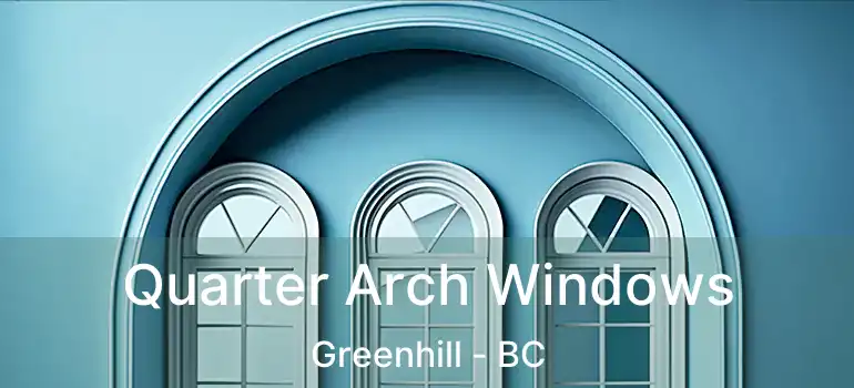  Quarter Arch Windows Greenhill - BC