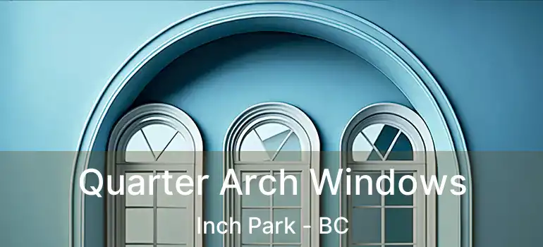  Quarter Arch Windows Inch Park - BC