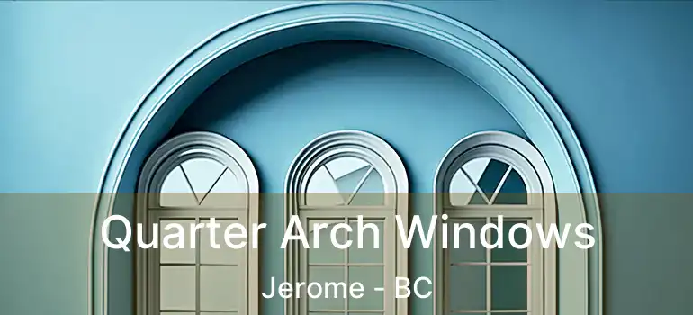  Quarter Arch Windows Jerome - BC