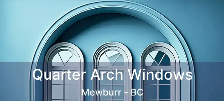  Quarter Arch Windows Mewburr - BC
