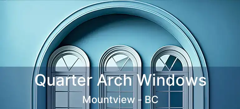  Quarter Arch Windows Mountview - BC