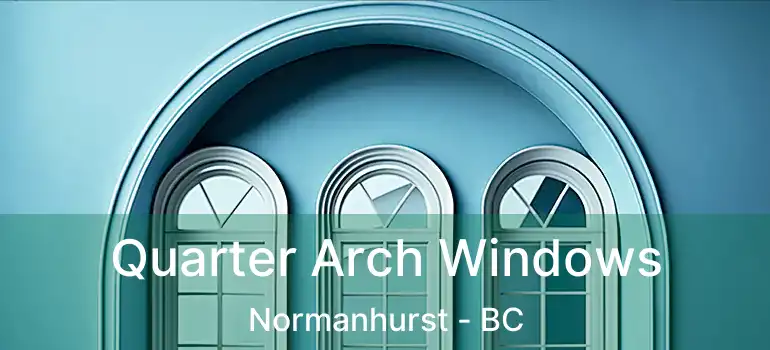  Quarter Arch Windows Normanhurst - BC