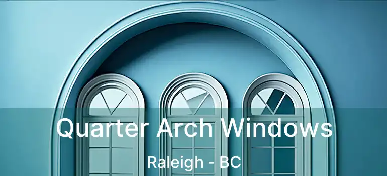  Quarter Arch Windows Raleigh - BC