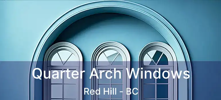  Quarter Arch Windows Red Hill - BC