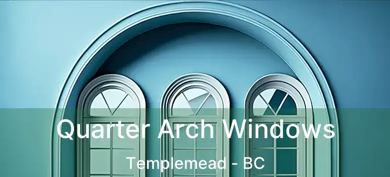  Quarter Arch Windows Templemead - BC