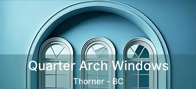  Quarter Arch Windows Thorner - BC