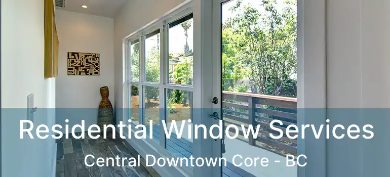  Residential Window Services Central Downtown Core - BC
