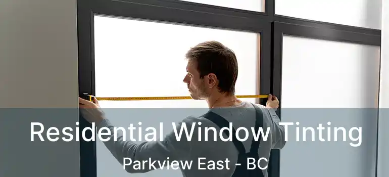  Residential Window Tinting Parkview East - BC