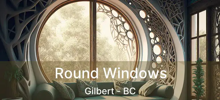  Round Windows Gilbert - BC