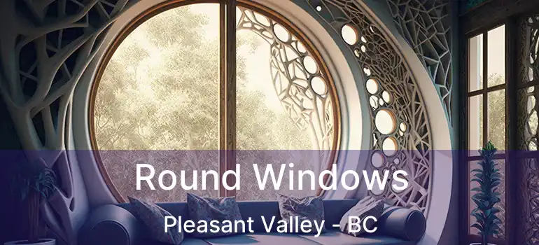  Round Windows Pleasant Valley - BC