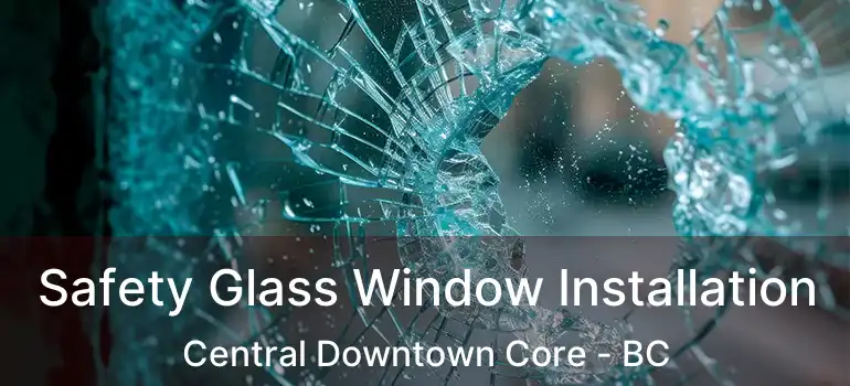  Safety Glass Window Installation Central Downtown Core - BC