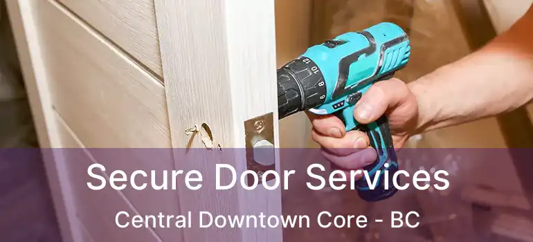  Secure Door Services Central Downtown Core - BC