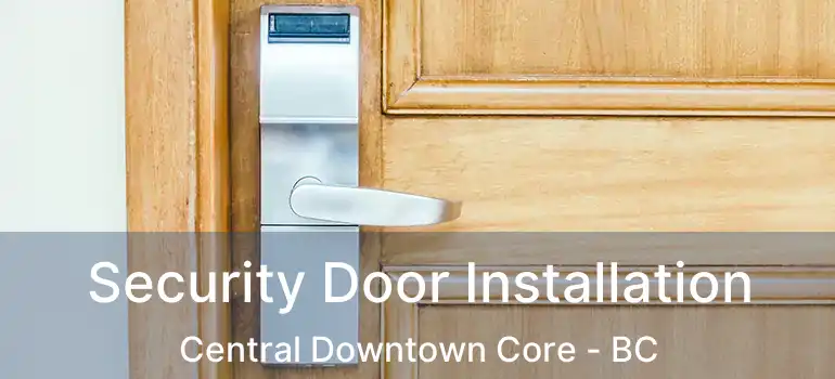  Security Door Installation Central Downtown Core - BC