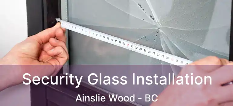  Security Glass Installation Ainslie Wood - BC